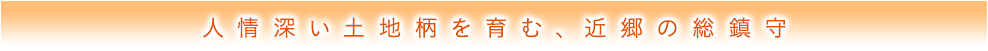 人情深い土地柄を育む、近郷の総鎮守